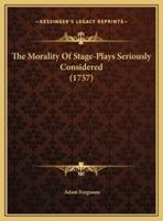 The Morality Of Stage-Plays Seriously Considered (1757)
