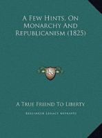A Few Hints, On Monarchy And Republicanism (1825)