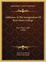 Addresses At The Inauguration Of Bryn Mawr College