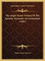 The Anglo-Saxon Version Of The Epistola Alexandri Ad Aristotelem (1881)