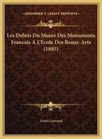 Les Debris Du Musee Des Monuments Francais A L'Ecole Des Beaux-Arts (1885)