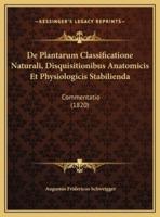 De Plantarum Classificatione Naturali, Disquisitionibus Anatomicis Et Physiologicis Stabilienda