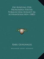 Die Kurzung Der Pronomina Hinter Vokalischem Auslaut Im Altfranzosischen (1882)