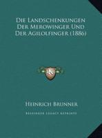 Die Landschenkungen Der Merowinger Und Der Agilolfinger (1886)