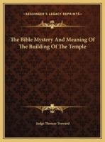 The Bible Mystery And Meaning Of The Building Of The Temple