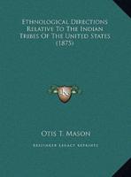 Ethnological Directions Relative To The Indian Tribes Of The United States (1875)