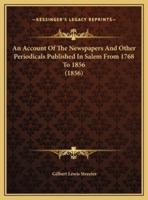 An Account Of The Newspapers And Other Periodicals Published In Salem From 1768 To 1856 (1856)