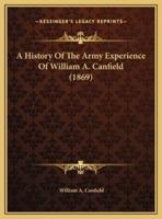 A History Of The Army Experience Of William A. Canfield (1869)