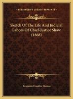 Sketch Of The Life And Judicial Labors Of Chief-Justice Shaw (1868)