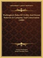 Washington's Rules Of Civility And Decent Behavior In Company And Conversation (1888)