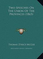 Two Speeches On The Union Of The Provinces (1865)