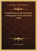 Contributions To The Systematic Arrangement Of The Asteroidea (1884)