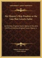 Her Majesty's Ship Pinafore or the Lass That Loved a Sailor