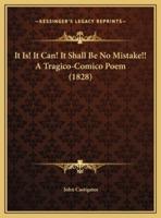 It Is! It Can! It Shall Be No Mistake!! A Tragico-Comico Poem (1828)