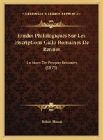 Etudes Philologiques Sur Les Inscriptions Gallo Romaines De Rennes