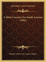 A Silver Currency For South America (1892)