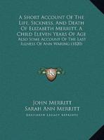 A Short Account Of The Life, Sickness, And Death Of Elizabeth Merritt, A Child Eleven Years Of Age