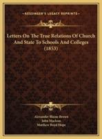 Letters On The True Relations Of Church And State To Schools And Colleges (1853)