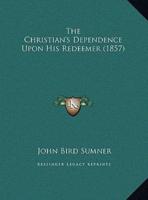 The Christian's Dependence Upon His Redeemer (1857)