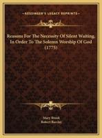 Reasons For The Necessity Of Silent Waiting, In Order To The Solemn Worship Of God (1775)