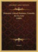 Monsieur Attend Madame, Comedie En Un Acte (1889)