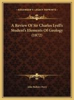 A Review Of Sir Charles Lyell's Student's Elements Of Geology (1872)