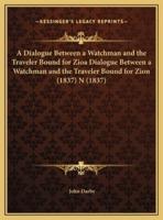 A Dialogue Between a Watchman and the Traveler Bound for Zioa Dialogue Between a Watchman and the Traveler Bound for Zion (1837) N (1837)