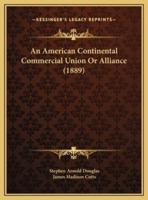 An American Continental Commercial Union Or Alliance (1889)