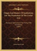 Origin And History Of Institutions For The Promotion Of The Useful Arts