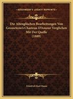 Die Altenglischen Bearbeitungen Von Grosseteste's Chasteau D'Amour Verglichen Mit Der Quelle (1889)