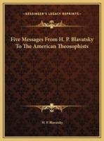 Five Messages From H. P. Blavatsky To The American Theosophists