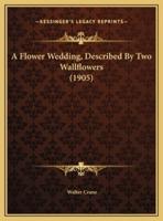 A Flower Wedding, Described By Two Wallflowers (1905)