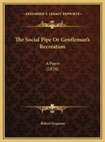 The Social Pipe Or Gentleman's Recreation