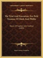 The Trial And Execution, For Petit Treason, Of Mark And Phillis