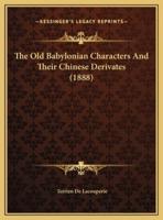 The Old Babylonian Characters And Their Chinese Derivates (1888)