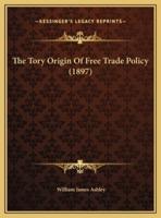 The Tory Origin Of Free Trade Policy (1897)