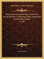 Four Letters From Sir Isaac Newton To Doctor Bentley Containing Some Arguments In Proof Of A Deity (1756)