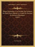 Theses Presentees A La Faculte Des Sciences De Paris Pour Obtenir Le Grade De Docteur Es Sciences Physiques (1853)