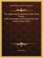 The Origin and Development of the Greek Drama (1883) the Origin and Development of the Greek Drama (1883)