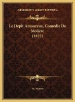 Le Depit Amoureux, Comedie De Moliere (1822)