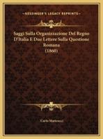 Saggi Sulla Organizzazione Del Regno D'Italia E Due Lettere Sulla Questione Romana (1860)