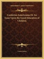 Corderius Americanus Or An Essay Upon the Good Education of Children
