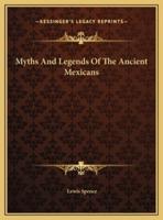 Myths And Legends Of The Ancient Mexicans