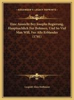 Eine Aussicht Bey Josephs Regierung, Hauptsachlich Fur Bohmen, Und So Viel Man Will, Fur Alle Erblander (1781)