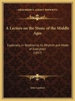 A Lecture on the Music of the Middle Ages