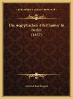 Die Aegyptischen Alterthumer In Berlin (1857)