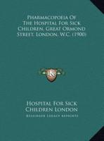 Pharmacopoeia Of The Hospital For Sick Children, Great Ormond Street, London, W.C. (1900)