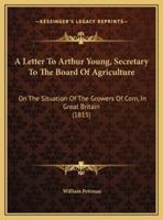 A Letter To Arthur Young, Secretary To The Board Of Agriculture