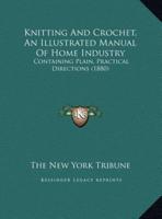 Knitting And Crochet, An Illustrated Manual Of Home Industry