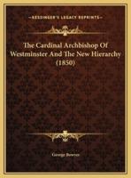 The Cardinal Archbishop Of Westminster And The New Hierarchy (1850)